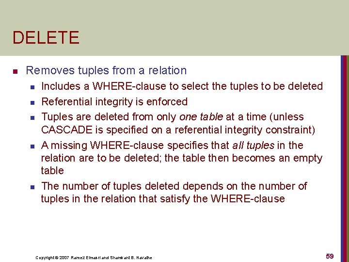 DELETE n Removes tuples from a relation n n Includes a WHERE-clause to select