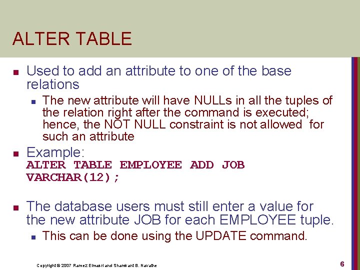 ALTER TABLE n Used to add an attribute to one of the base relations