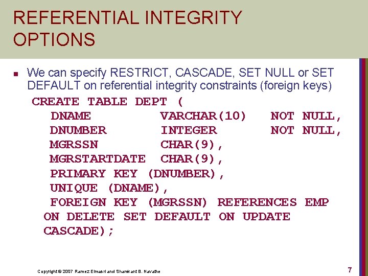 REFERENTIAL INTEGRITY OPTIONS n We can specify RESTRICT, CASCADE, SET NULL or SET DEFAULT