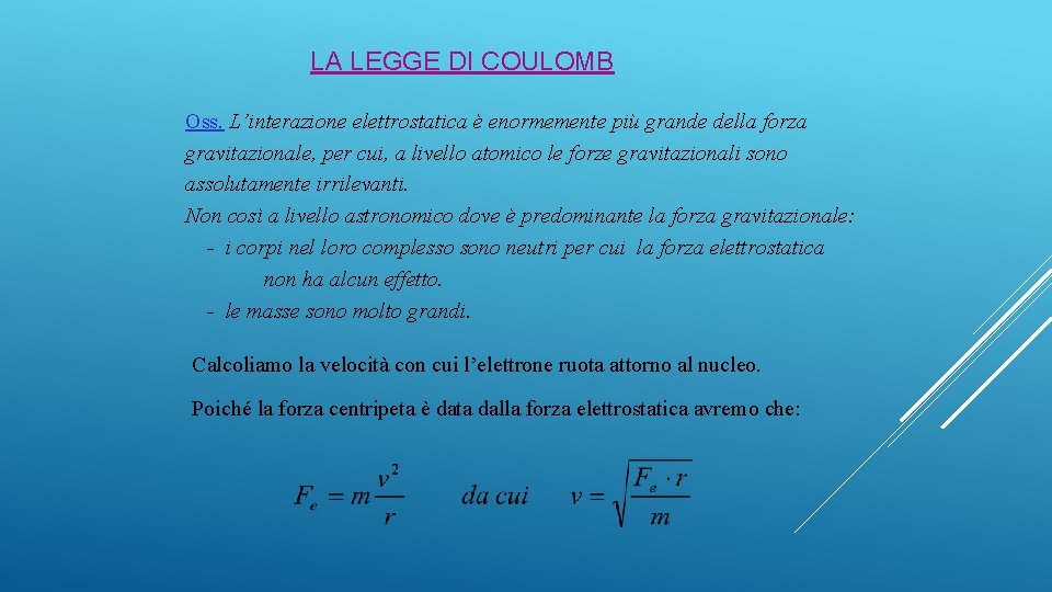 LA LEGGE DI COULOMB Oss. L’interazione elettrostatica è enormemente più grande della forza gravitazionale,