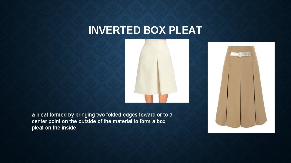 INVERTED BOX PLEAT a pleat formed by bringing two folded edges toward or to