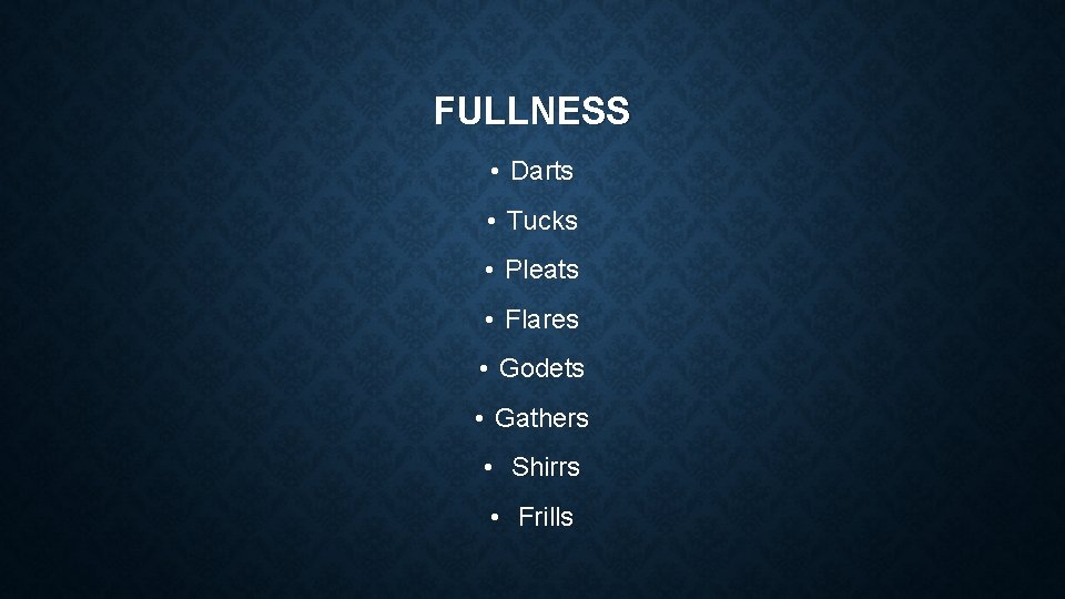 FULLNESS • Darts • Tucks • Pleats • Flares • Godets • Gathers •