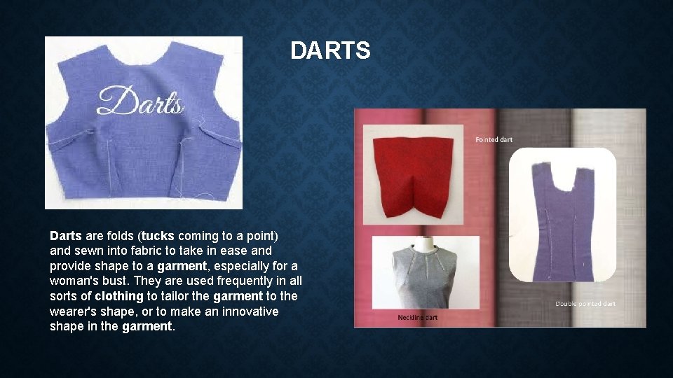 DARTS Darts are folds (tucks coming to a point) and sewn into fabric to