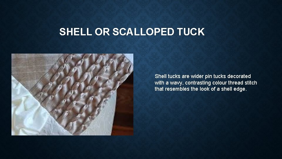 SHELL OR SCALLOPED TUCK Shell tucks are wider pin tucks decorated with a wavy,