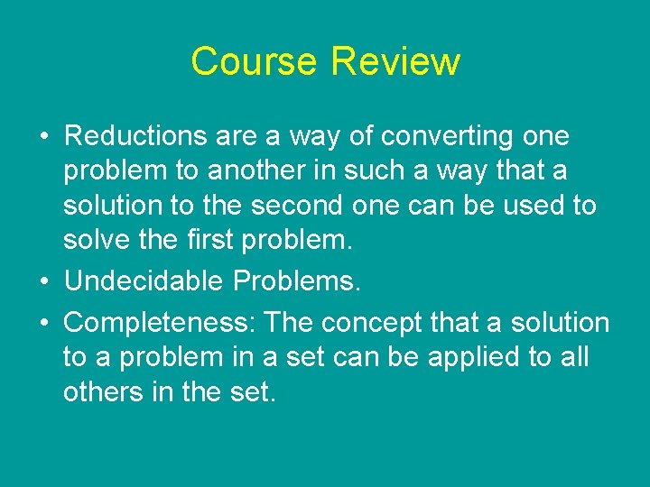 Course Review • Reductions are a way of converting one problem to another in Course Review • Reductions are a way of converting one problem to another in