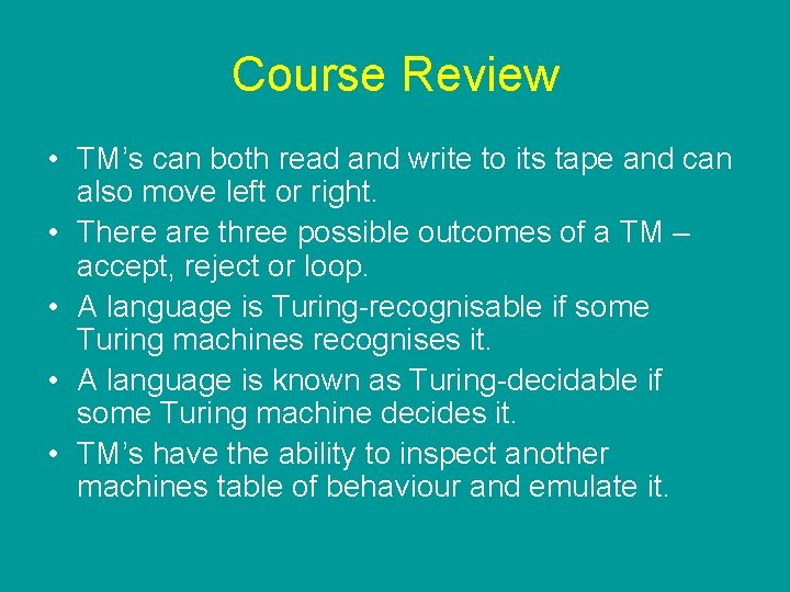 Course Review • TM’s can both read and write to its tape and can Course Review • TM’s can both read and write to its tape and can