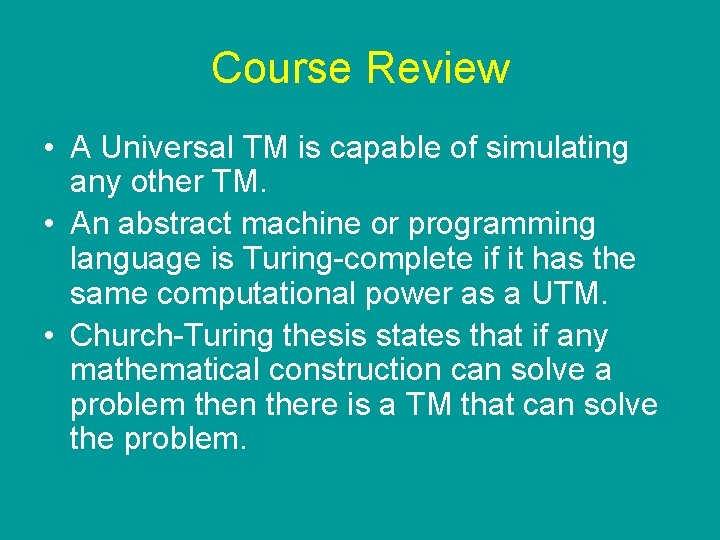 Course Review • A Universal TM is capable of simulating any other TM. • Course Review • A Universal TM is capable of simulating any other TM. •