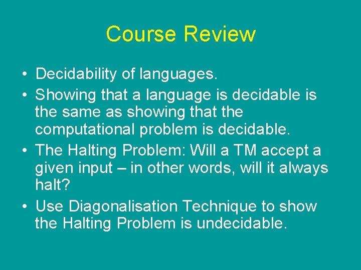 Course Review • Decidability of languages. • Showing that a language is decidable is Course Review • Decidability of languages. • Showing that a language is decidable is