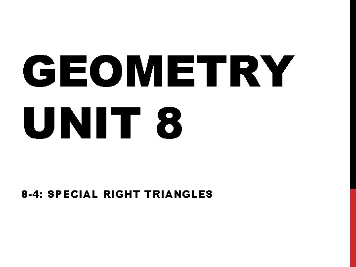 GEOMETRY UNIT 8 8 -4: SPECIAL RIGHT TRIANGLES 
