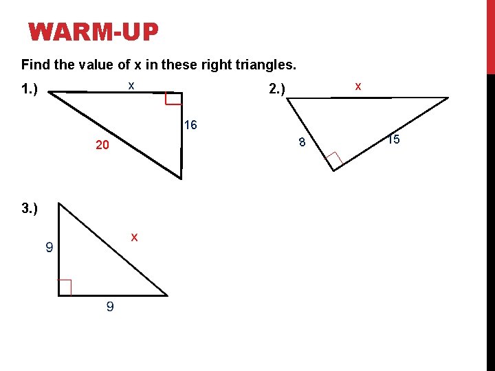 WARM-UP Find the value of x in these right triangles. x 1. ) x