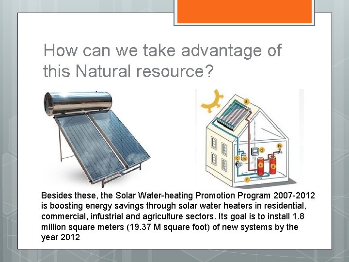 How can we take advantage of this Natural resource? Besides these, the Solar Water-heating