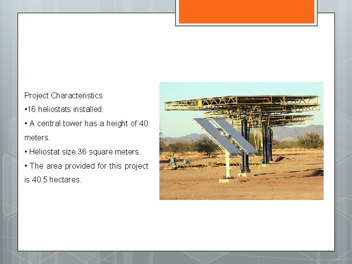 Project Characteristics • 16 heliostats installed. • A central tower has a height of