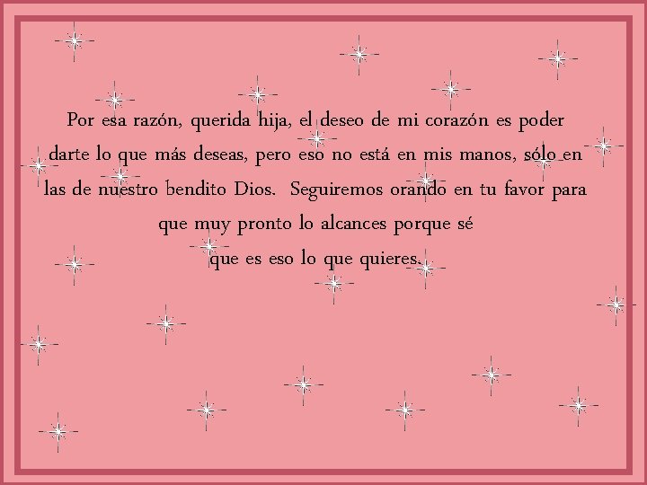 Por esa razón, querida hija, el deseo de mi corazón es poder darte lo