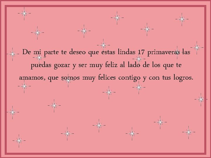 De mi parte te deseo que estas lindas 17 primaveras las puedas gozar y