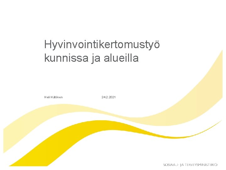 Hyvinvointikertomustyö kunnissa ja alueilla Heli Hätönen 24. 2. 2021 Hyvinvointikertomustyö kunnissa ja alueilla Heli Hätönen 24. 2. 2021