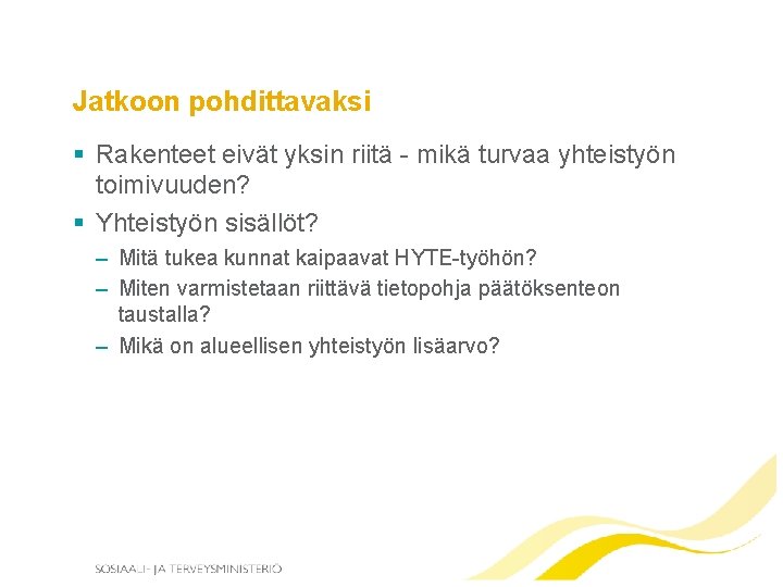 Jatkoon pohdittavaksi § Rakenteet eivät yksin riitä - mikä turvaa yhteistyön toimivuuden? § Yhteistyön Jatkoon pohdittavaksi § Rakenteet eivät yksin riitä - mikä turvaa yhteistyön toimivuuden? § Yhteistyön