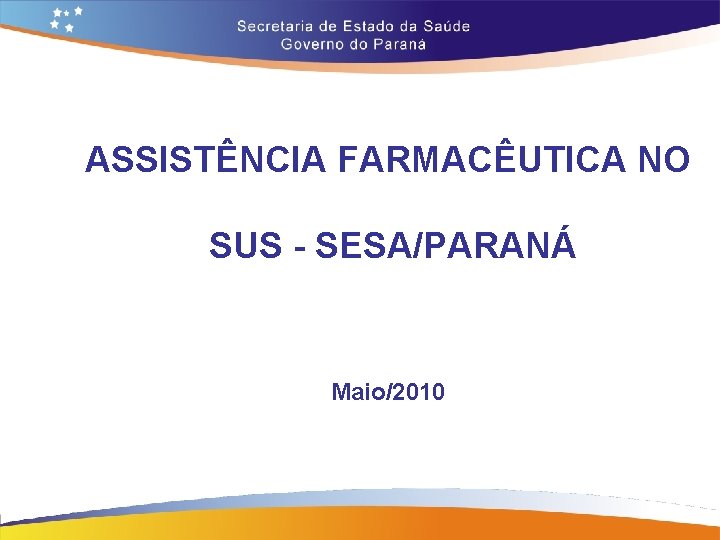 ASSISTÊNCIA FARMACÊUTICA NO SUS - SESA/PARANÁ Maio/2010 