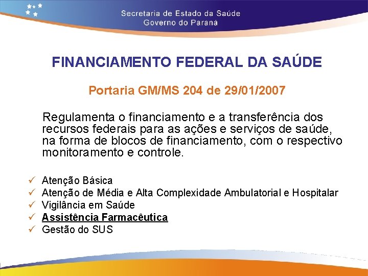FINANCIAMENTO FEDERAL DA SAÚDE Portaria GM/MS 204 de 29/01/2007 Regulamenta o financiamento e a FINANCIAMENTO FEDERAL DA SAÚDE Portaria GM/MS 204 de 29/01/2007 Regulamenta o financiamento e a