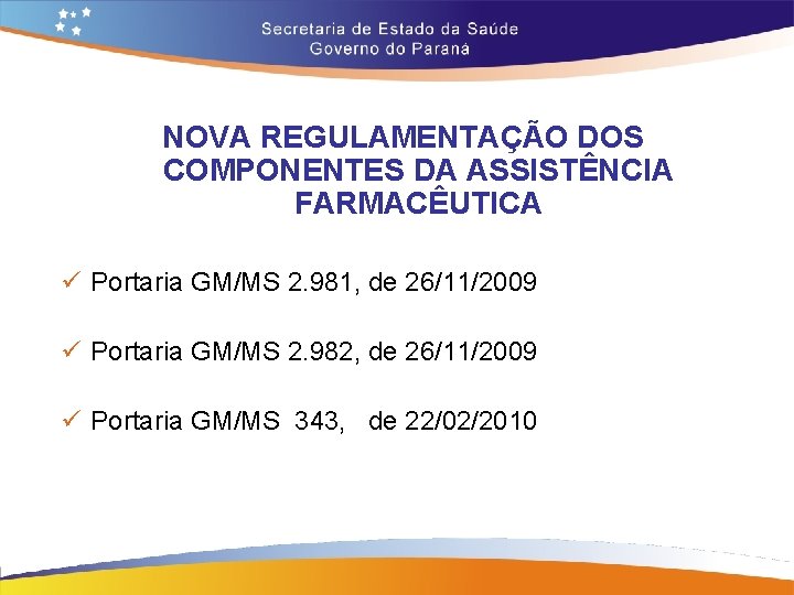 NOVA REGULAMENTAÇÃO DOS COMPONENTES DA ASSISTÊNCIA FARMACÊUTICA ü Portaria GM/MS 2. 981, de 26/11/2009