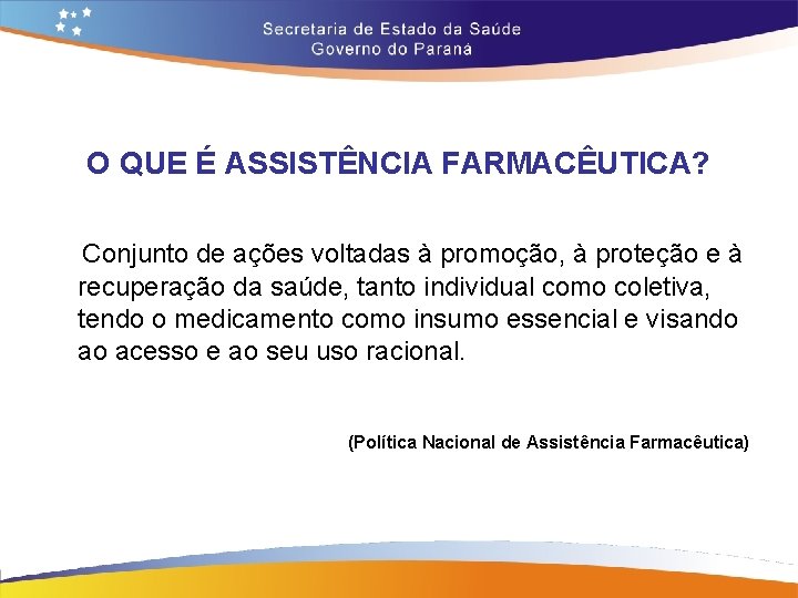 O QUE É ASSISTÊNCIA FARMACÊUTICA? Conjunto de ações voltadas à promoção, à proteção e