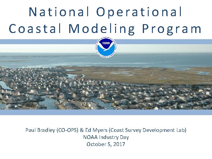 National Operational Coastal Modeling Program Paul Bradley (CO-OPS) & Ed Myers (Coast Survey Development