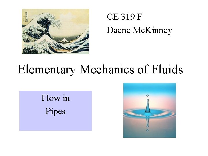 CE 319 F Daene Mc. Kinney Elementary Mechanics of Fluids Flow in Pipes 