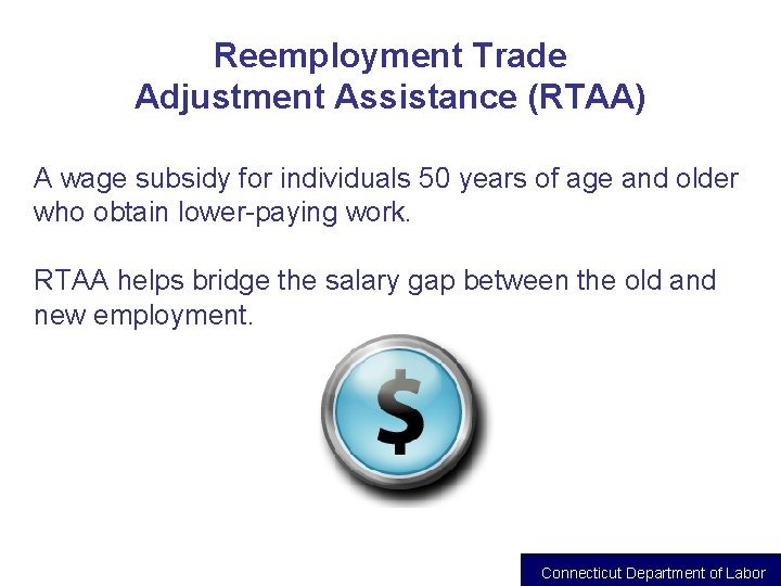 Reemployment Trade Adjustment Assistance (RTAA) A wage subsidy for individuals 50 years of age
