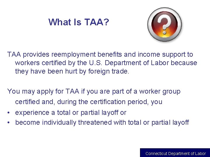 What Is TAA? TAA provides reemployment benefits and income support to workers certified by