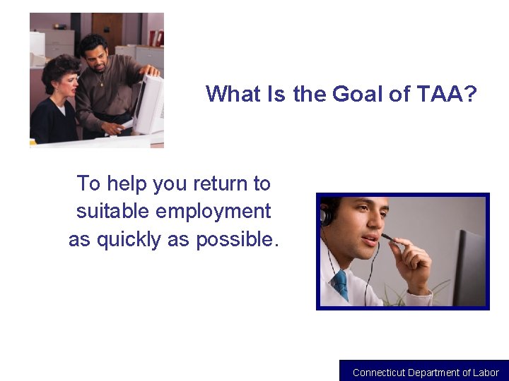 What Is the Goal of TAA? To help you return to suitable employment as