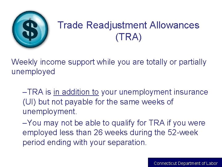 Trade Readjustment Allowances (TRA) Weekly income support while you are totally or partially unemployed