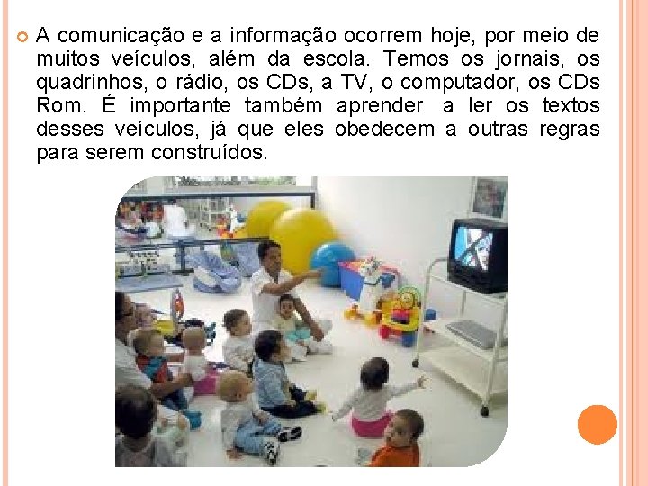  A comunicação e a informação ocorrem hoje, por meio de muitos veículos, além