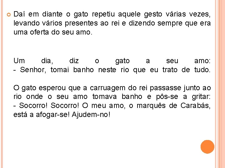  Daí em diante o gato repetiu aquele gesto várias vezes, levando vários presentes