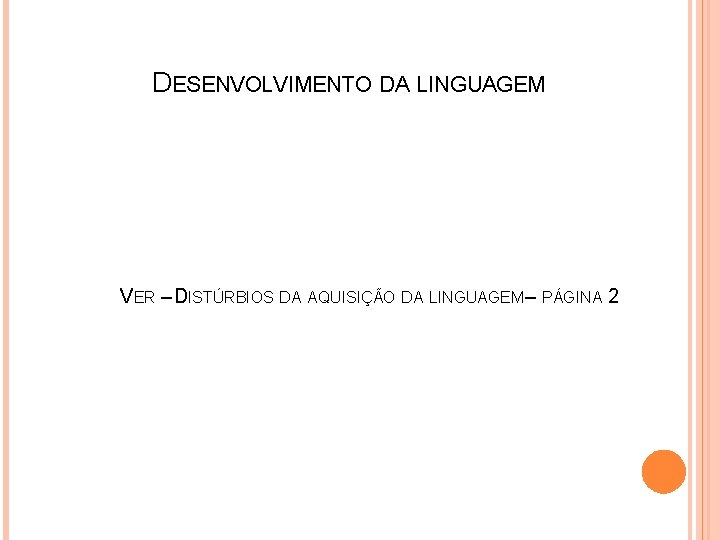 DESENVOLVIMENTO DA LINGUAGEM VER – DISTÚRBIOS DA AQUISIÇÃO DA LINGUAGEM – PÁGINA 2 
