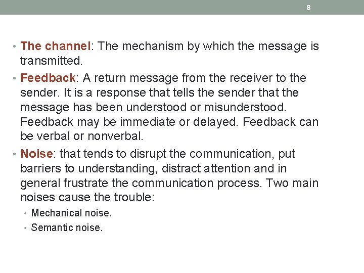 8 • The channel: The mechanism by which the message is transmitted. • Feedback: