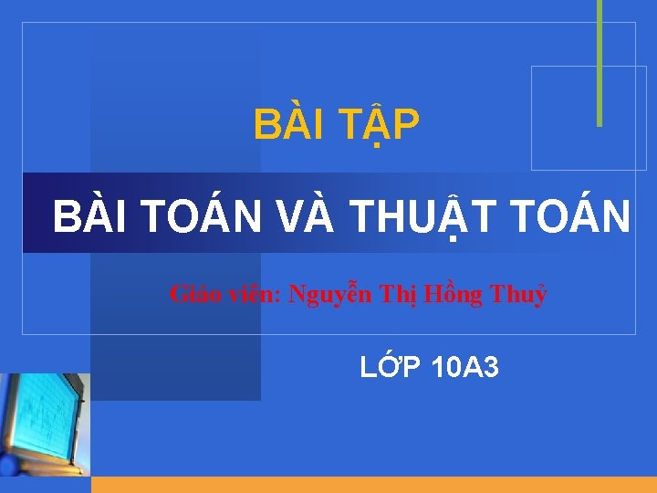 BÀI TẬP BÀI TOÁN VÀ THUẬT TOÁN Giáo viên: Nguyễn Thị Hồng Thuỷ LỚP