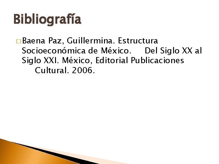 Bibliografía � Baena Paz, Guillermina. Estructura Socioeconómica de México. Del Siglo XX al Siglo