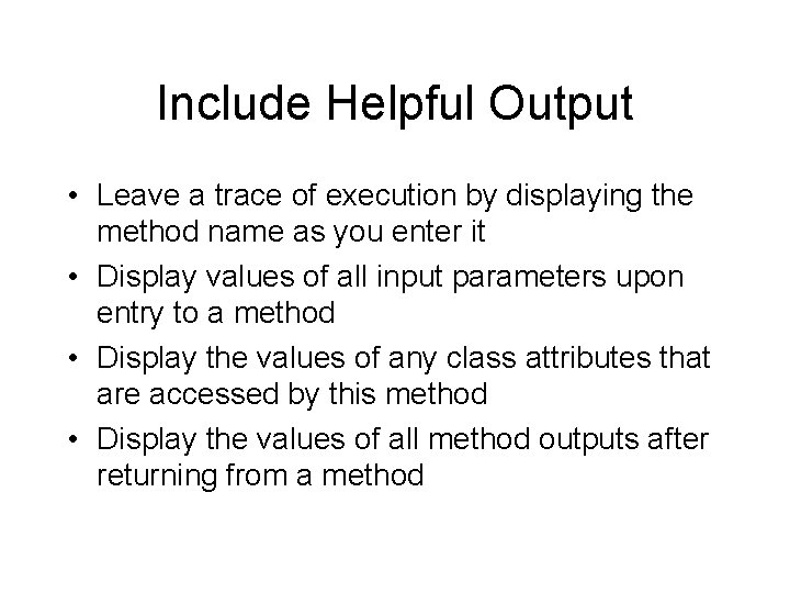 Include Helpful Output • Leave a trace of execution by displaying the method name