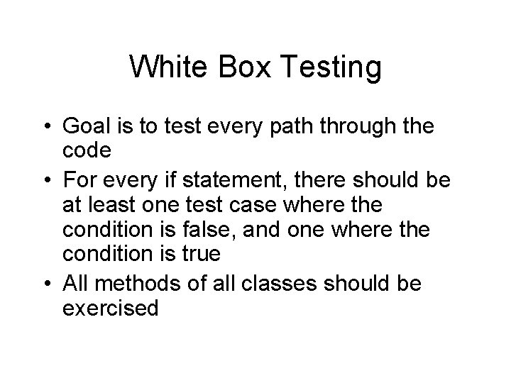 White Box Testing • Goal is to test every path through the code •