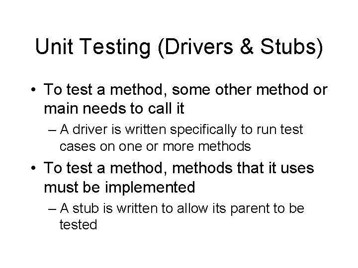 Unit Testing (Drivers & Stubs) • To test a method, some other method or