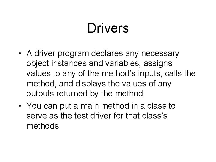 Drivers • A driver program declares any necessary object instances and variables, assigns values