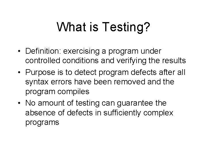 What is Testing? • Definition: exercising a program under controlled conditions and verifying the