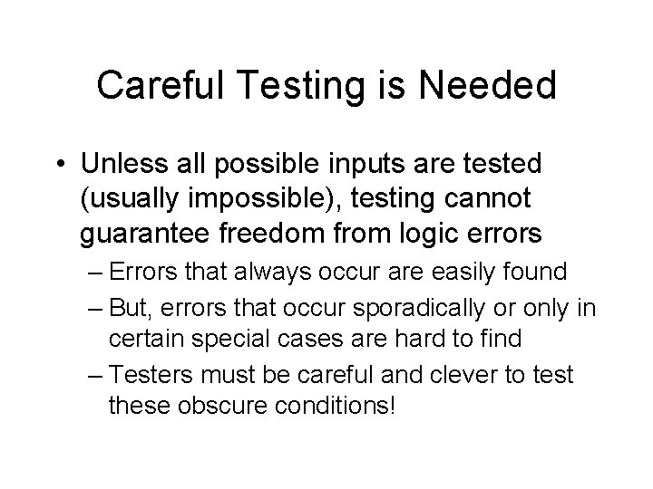 Careful Testing is Needed • Unless all possible inputs are tested (usually impossible), testing