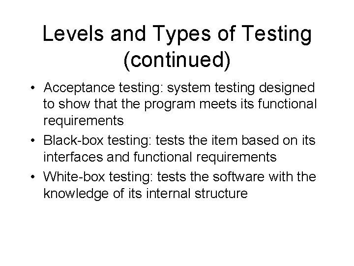 Levels and Types of Testing (continued) • Acceptance testing: system testing designed to show