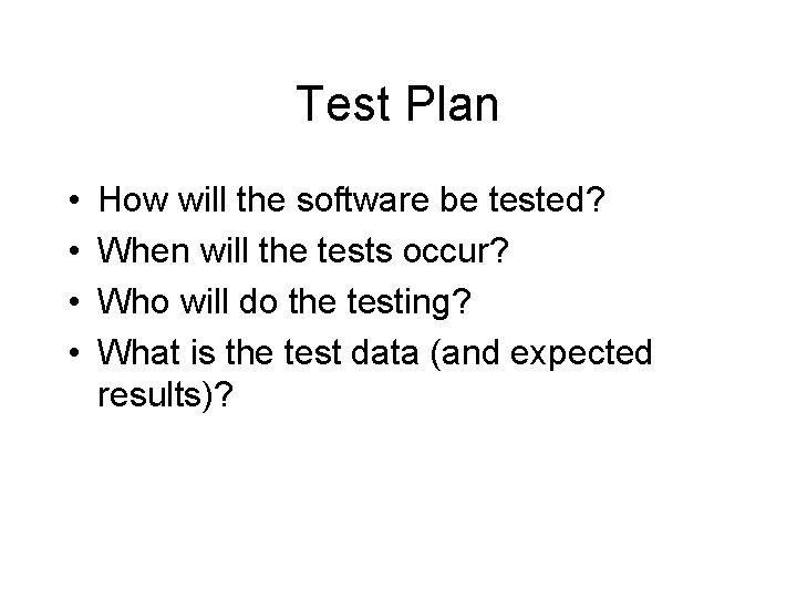 Test Plan • • How will the software be tested? When will the tests