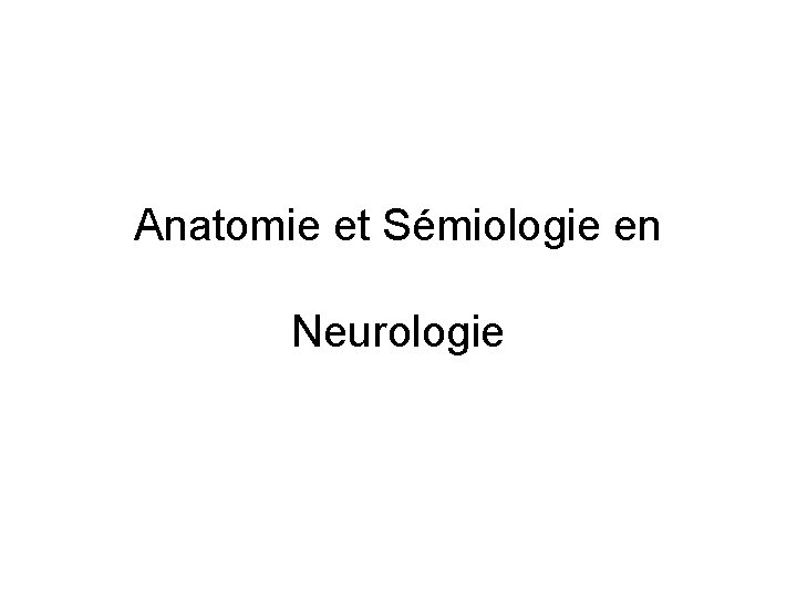 Anatomie et Sémiologie en Neurologie 