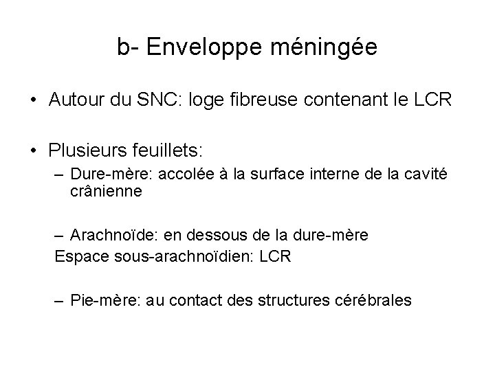 b- Enveloppe méningée • Autour du SNC: loge fibreuse contenant le LCR • Plusieurs