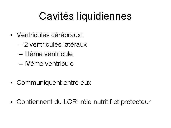 Cavités liquidiennes • Ventricules cérébraux: – 2 ventricules latéraux – IIIème ventricule – IVème