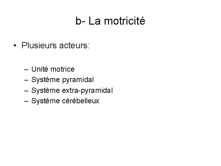 b- La motricité • Plusieurs acteurs: – – Unité motrice Système pyramidal Système extra-pyramidal