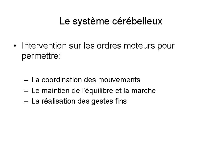 Le système cérébelleux • Intervention sur les ordres moteurs pour permettre: – La coordination