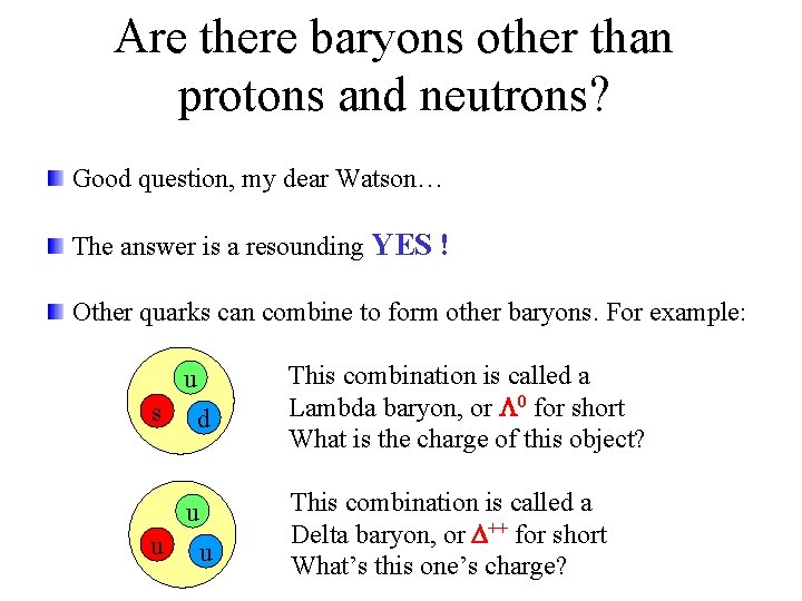 Are there baryons other than protons and neutrons? Good question, my dear Watson… The